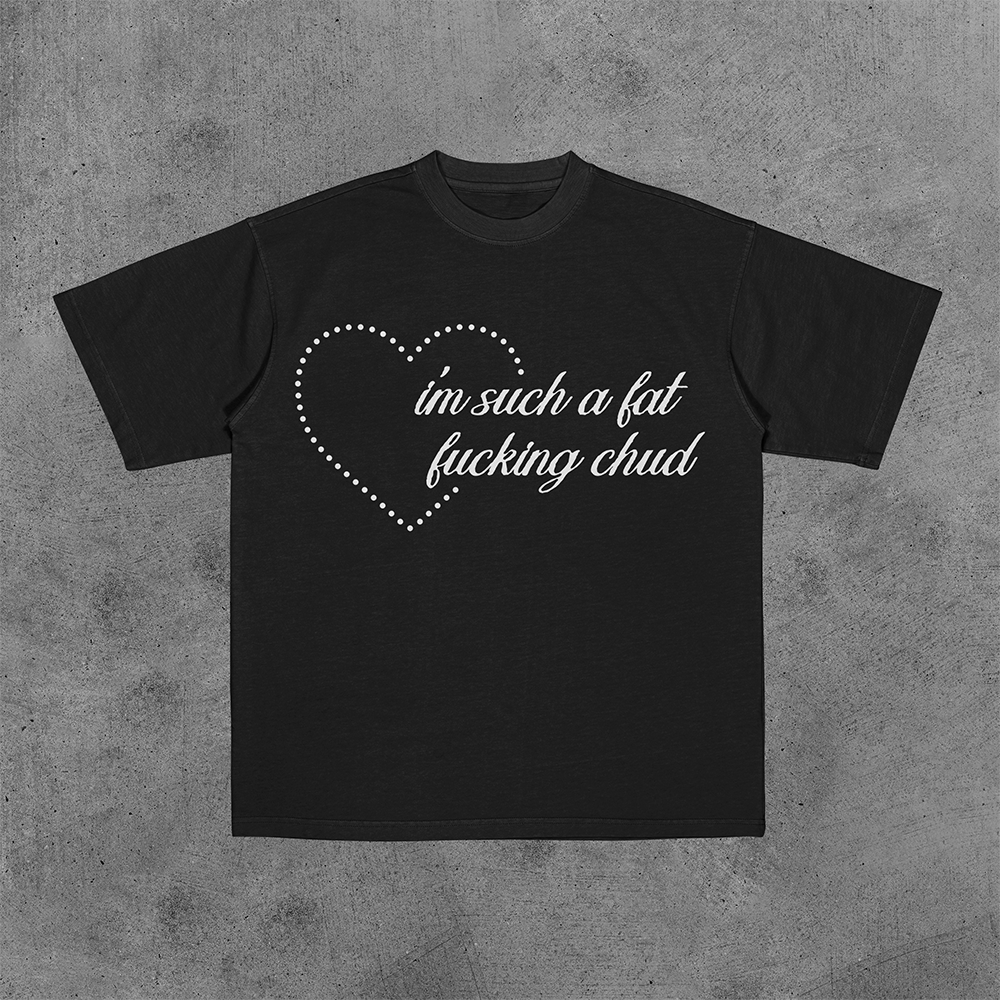 I'm Such a Fat Fucking Chud Tee