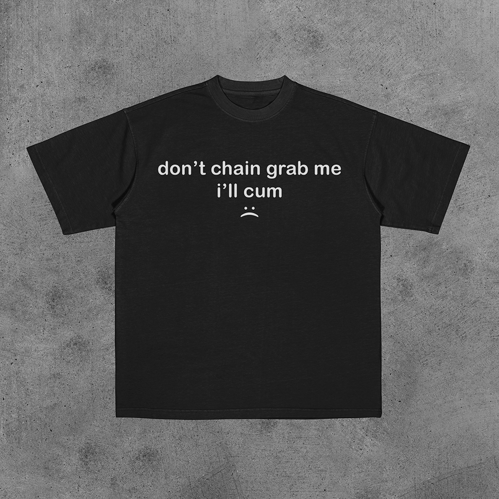 Don't Chain Grab Me I'll Cum Tee