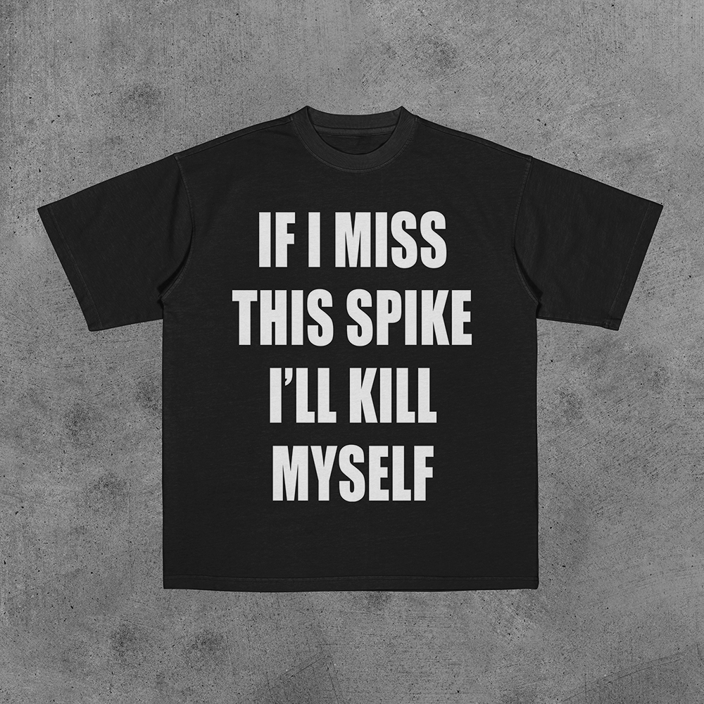 If I Miss This Spike I'll Kill Myself Tee