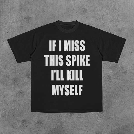 If I Miss This Spike I'll Kill Myself Tee