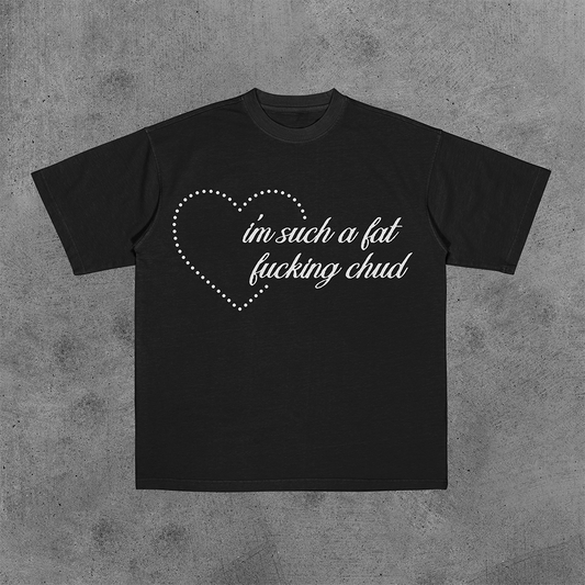 I'm Such a Fat Fucking Chud Tee