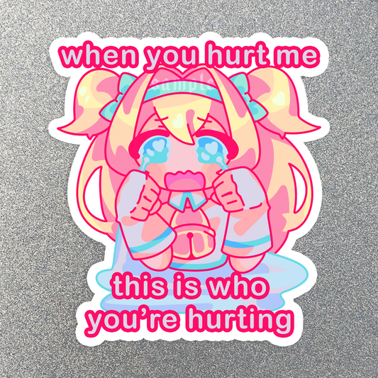 When You Hurt Me This is Who You're Hurting Sticker